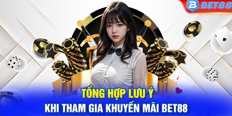 Tổng hợp lưu ý khi tham gia khuyến mãi BET88 